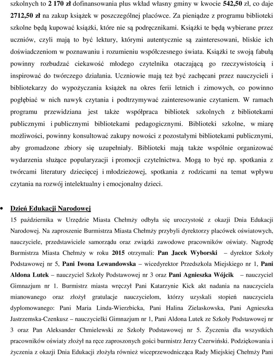 Książki te będą wybierane przez uczniów, czyli mają to być lektury, którymi autentycznie są zainteresowani, bliskie ich doświadczeniom w poznawaniu i rozumieniu współczesnego świata.