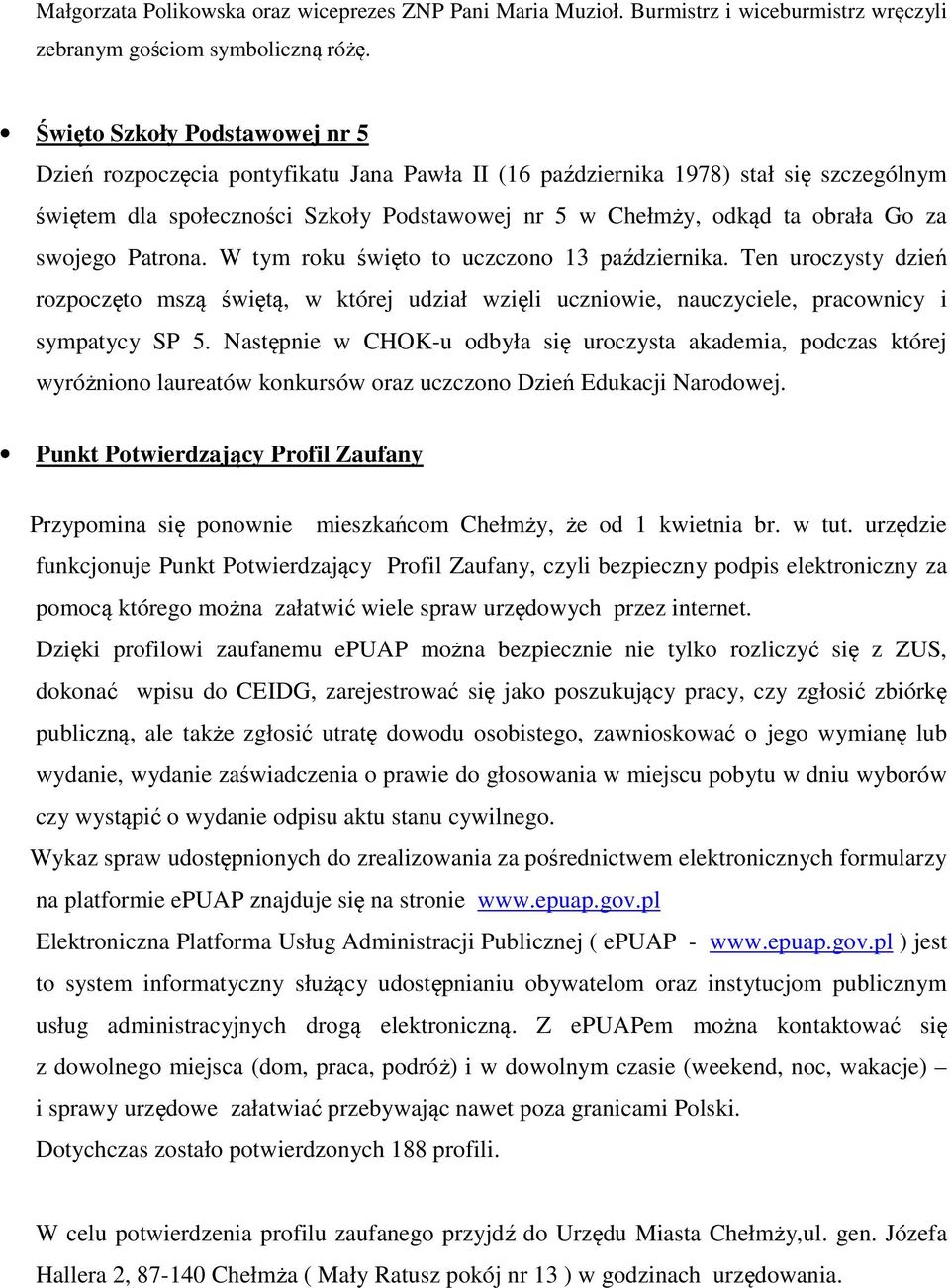 za swojego Patrona. W tym roku święto to uczczono 13 października. Ten uroczysty dzień rozpoczęto mszą świętą, w której udział wzięli uczniowie, nauczyciele, pracownicy i sympatycy SP 5.