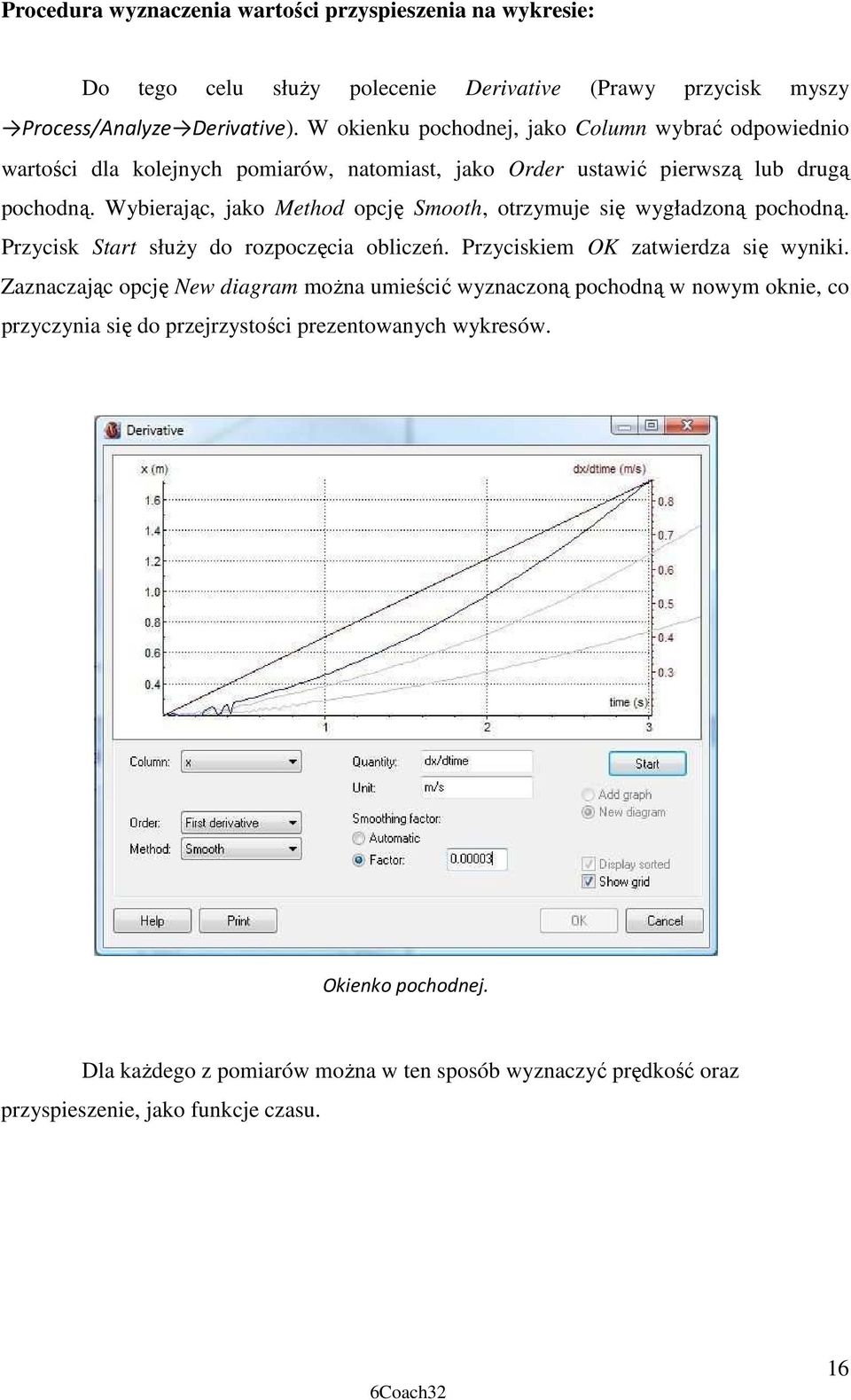 Wybierając, jako Method opcję Smooth, otrzymuje się wygładzoną pochodną. Przycisk Start słuŝy do rozpoczęcia obliczeń. Przyciskiem OK zatwierdza się wyniki.