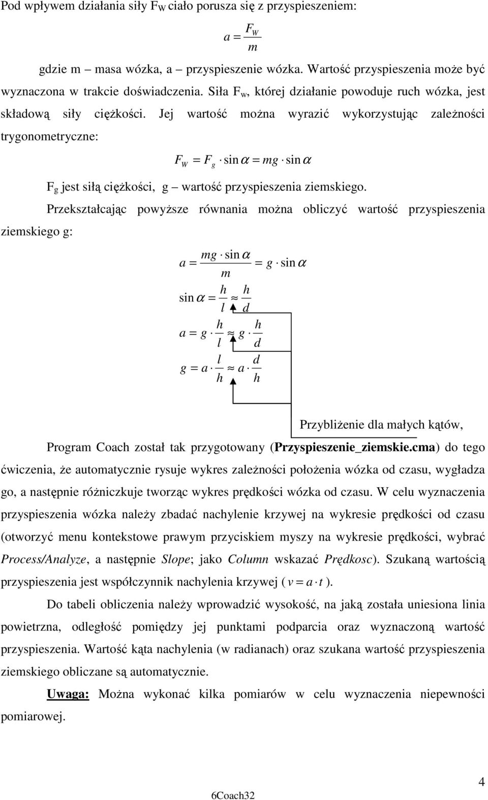 Jej wartość moŝna wyrazić wykorzystując zaleŝności trygonometryczne: ziemskiego g: F W = F sinα = mg sinα F g jest siłą cięŝkości, g wartość przyspieszenia ziemskiego.