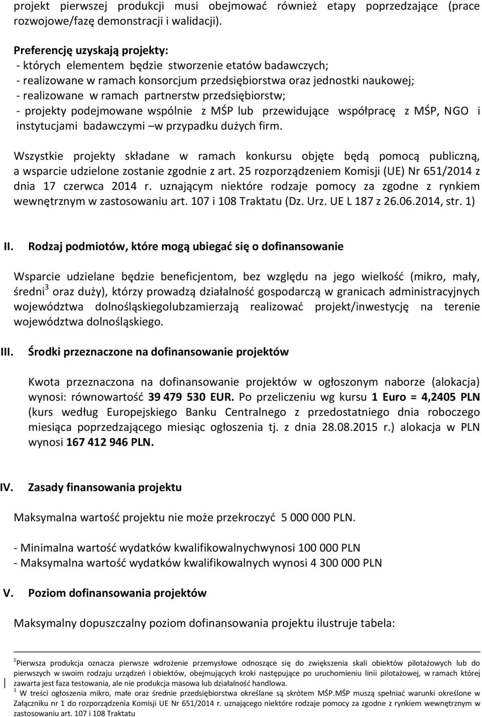 przedsiębiorstw; - projekty podejmowane wspólnie z MŚP lub przewidujące współpracę z MŚP, NGO i instytucjami badawczymi w przypadku dużych firm.