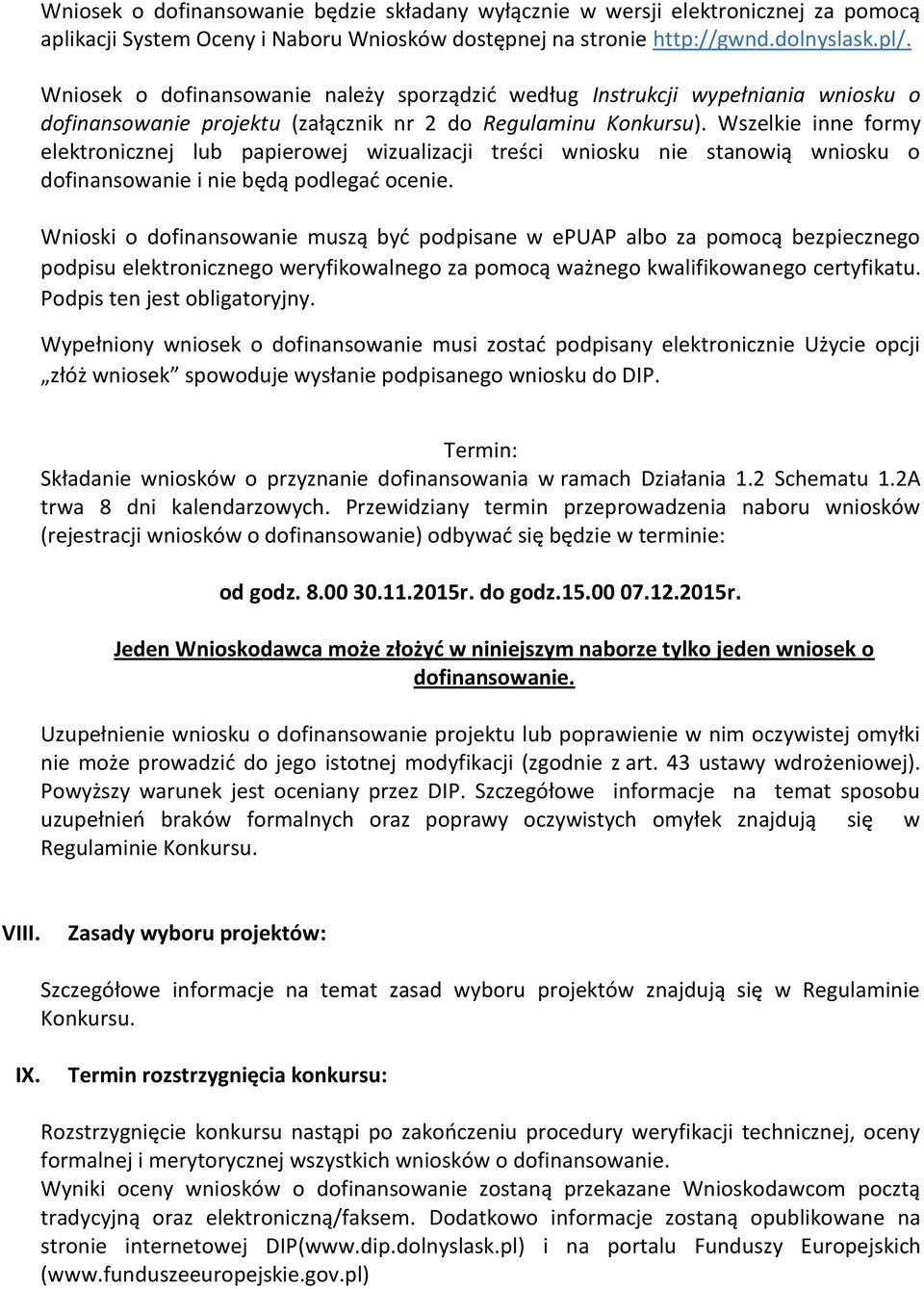 Wszelkie inne formy elektronicznej lub papierowej wizualizacji treści wniosku nie stanowią wniosku o i nie będą podlegać ocenie.