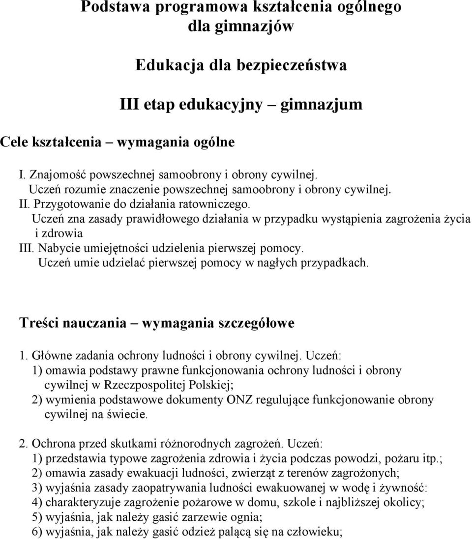 Uczeń zna zasady prawidłowego działania w przypadku wystąpienia zagrożenia życia i zdrowia III. Nabycie umiejętności udzielenia pierwszej pomocy.