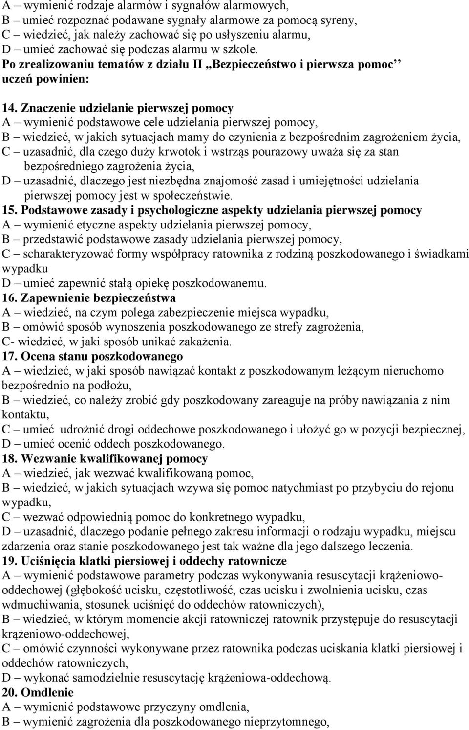 Znaczenie udzielanie pierwszej pomocy A wymienić podstawowe cele udzielania pierwszej pomocy, B wiedzieć, w jakich sytuacjach mamy do czynienia z bezpośrednim zagrożeniem życia, C uzasadnić, dla