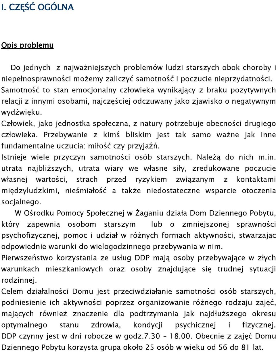 Człowiek, jako jednostka społeczna, z natury potrzebuje obecności drugiego człowieka. Przebywanie z kimś bliskim jest tak samo ważne jak inne fundamentalne uczucia: miłość czy przyjaźń.