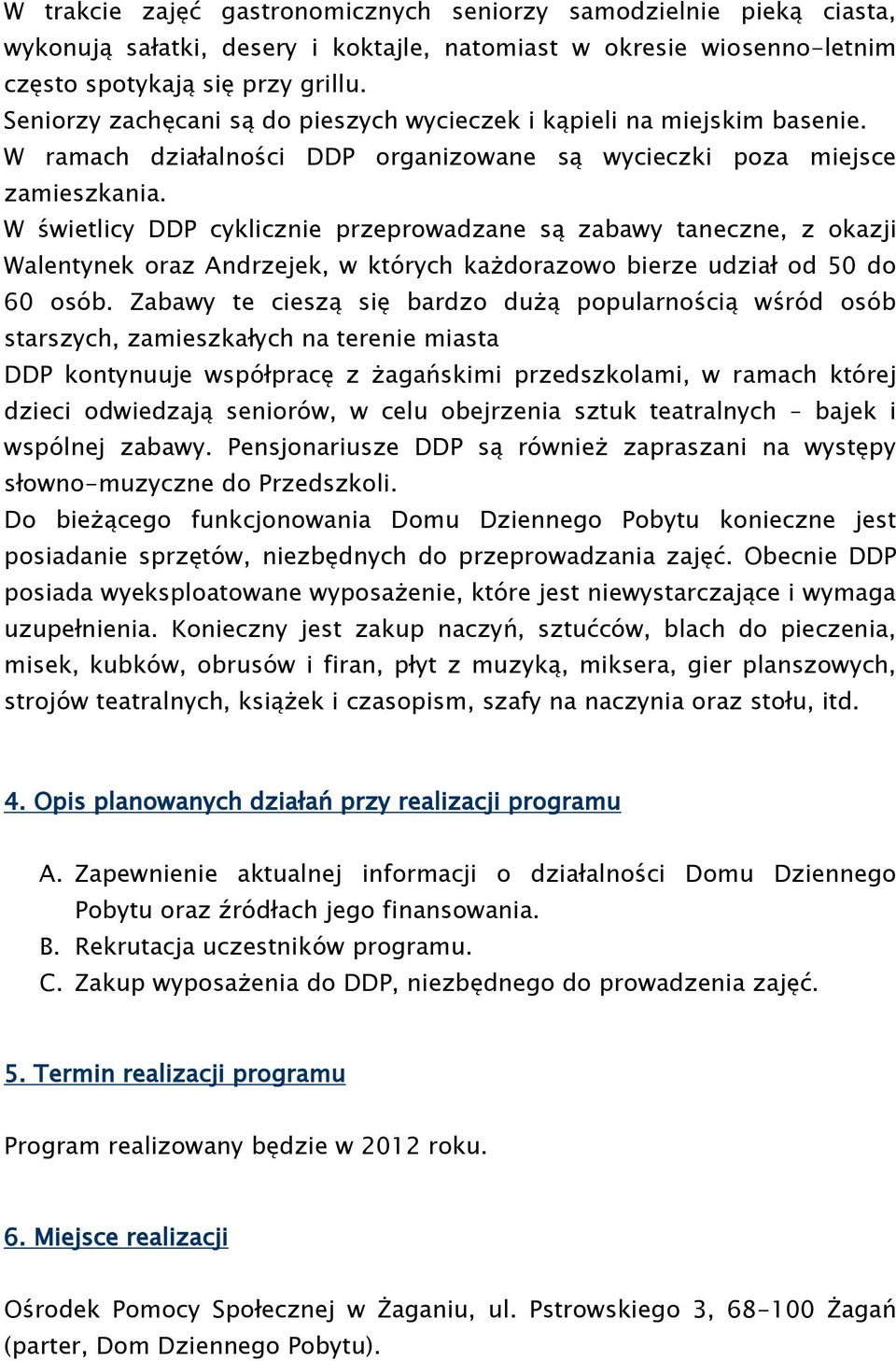 W świetlicy DDP cyklicznie przeprowadzane są zabawy taneczne, z okazji Walentynek oraz Andrzejek, w których każdorazowo bierze udział od 50 do 60 osób.