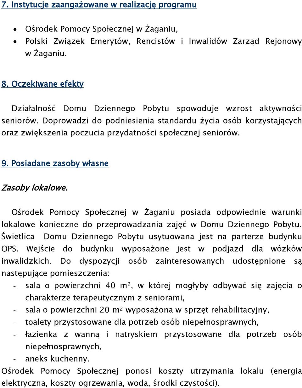Doprowadzi do podniesienia standardu życia osób korzystających oraz zwiększenia poczucia przydatności społecznej seniorów. 9. Posiadane zasoby własne Zasoby lokalowe.