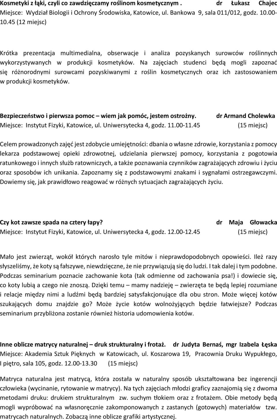 Na zajęciach studenci będą mogli zapoznać się różnorodnymi surowcami pozyskiwanymi z roślin kosmetycznych oraz ich zastosowaniem w produkcji kosmetyków.