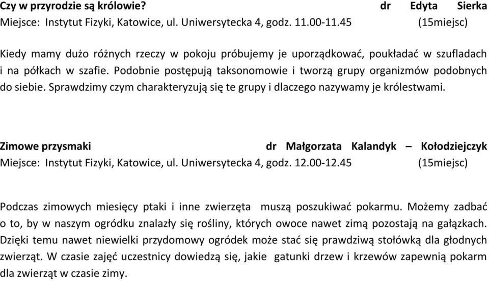 Sprawdzimy czym charakteryzują się te grupy i dlaczego nazywamy je królestwami. Zimowe przysmaki dr Małgorzata Kalandyk Kołodziejczyk Miejsce: Instytut Fizyki, Katowice, ul. Uniwersytecka 4, godz. 12.