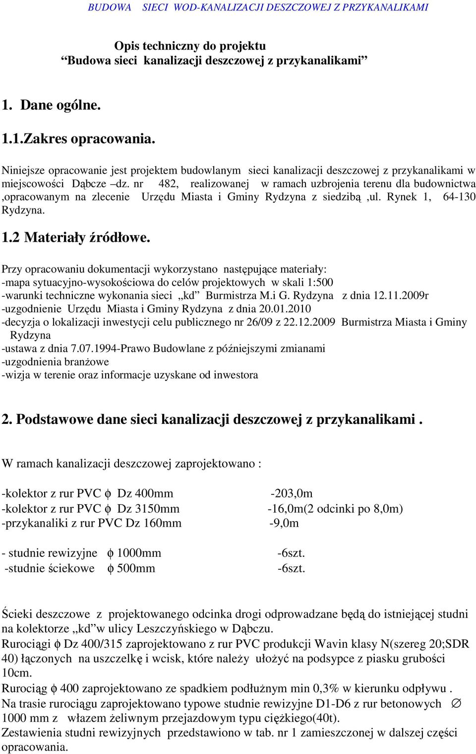 nr 482, realizowanej w ramach uzbrojenia terenu dla budownictwa,opracowanym na zlecenie Urzędu Miasta i Gminy Rydzyna z siedzibą,ul. Rynek 1, 64-130 Rydzyna. 1.2 Materiały źródłowe.