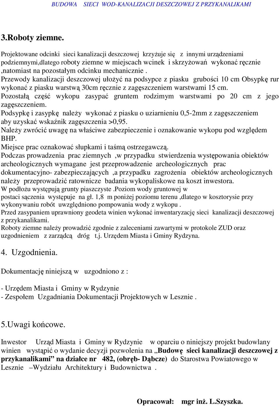 mechanicznie. Przewody kanalizacji deszczowej ułoŝyć na podsypce z piasku grubości 10 cm Obsypkę rur wykonać z piasku warstwą 30cm ręcznie z zagęszczeniem warstwami 15 cm.