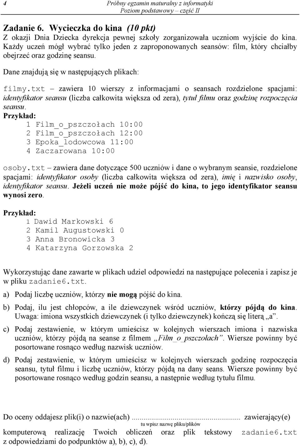 txt zawiera 10 wierszy z informacjami o seansach rozdzielone spacjami: identyfikator seansu (liczba całkowita większa od zera), tytuł filmu oraz godzinę rozpoczęcia seansu.