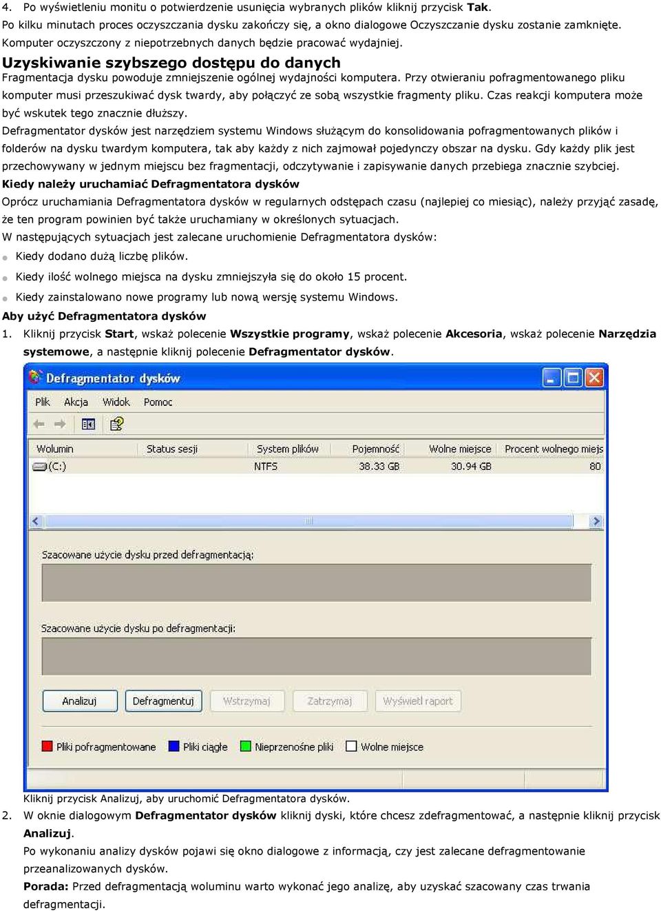 Uzyskiwanie szybszego dostępu do danych Fragmentacja dysku powoduje zmniejszenie ogólnej wydajności komputera.
