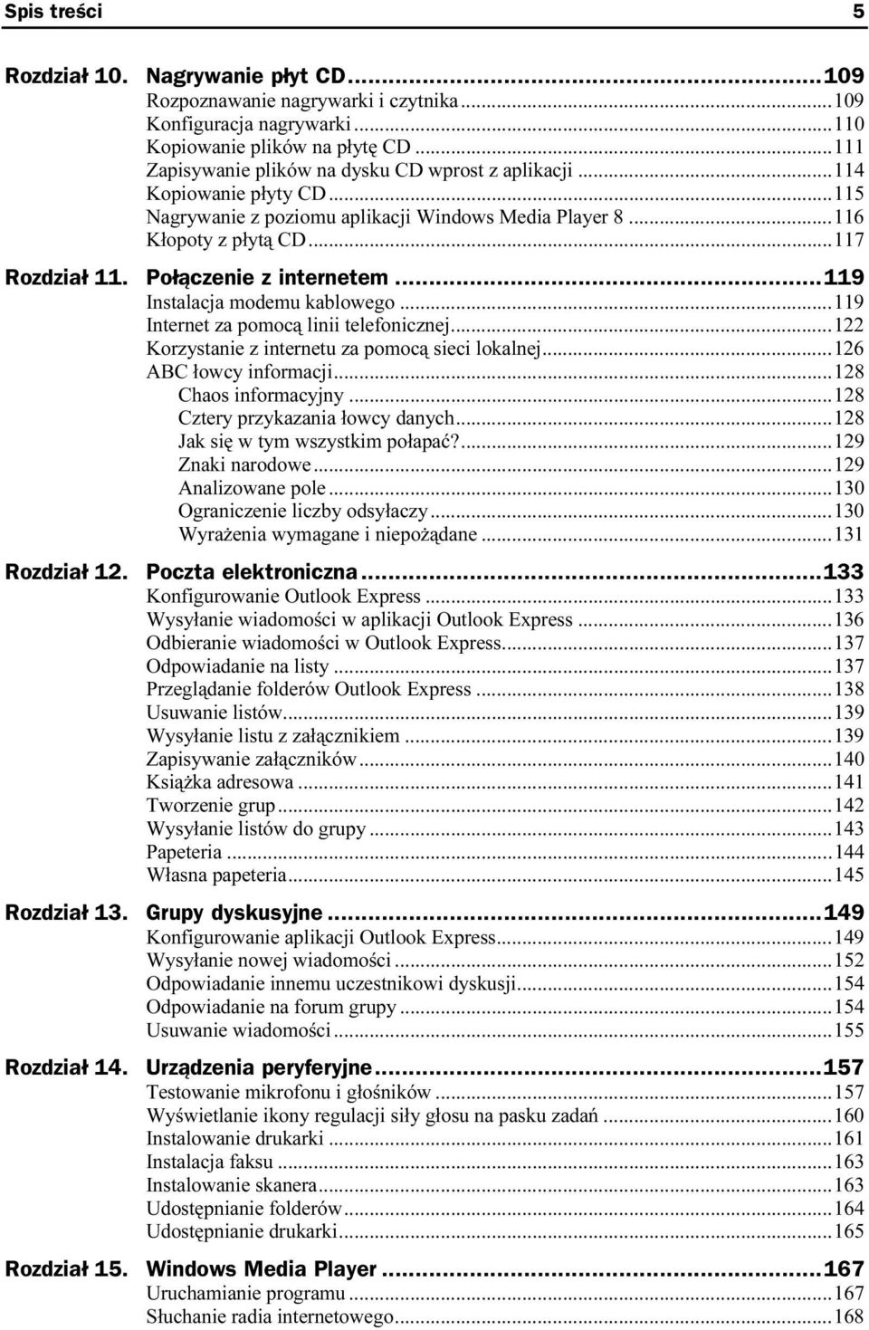 ..d...119 Internet za pomocą linii telefonicznej...d...122 Korzystanie z internetu za pomocą sieci lokalnej...d...126 ABC łowcy informacji...d...128 Chaos informacyjny...d...128 Cztery przykazania łowcy danych.