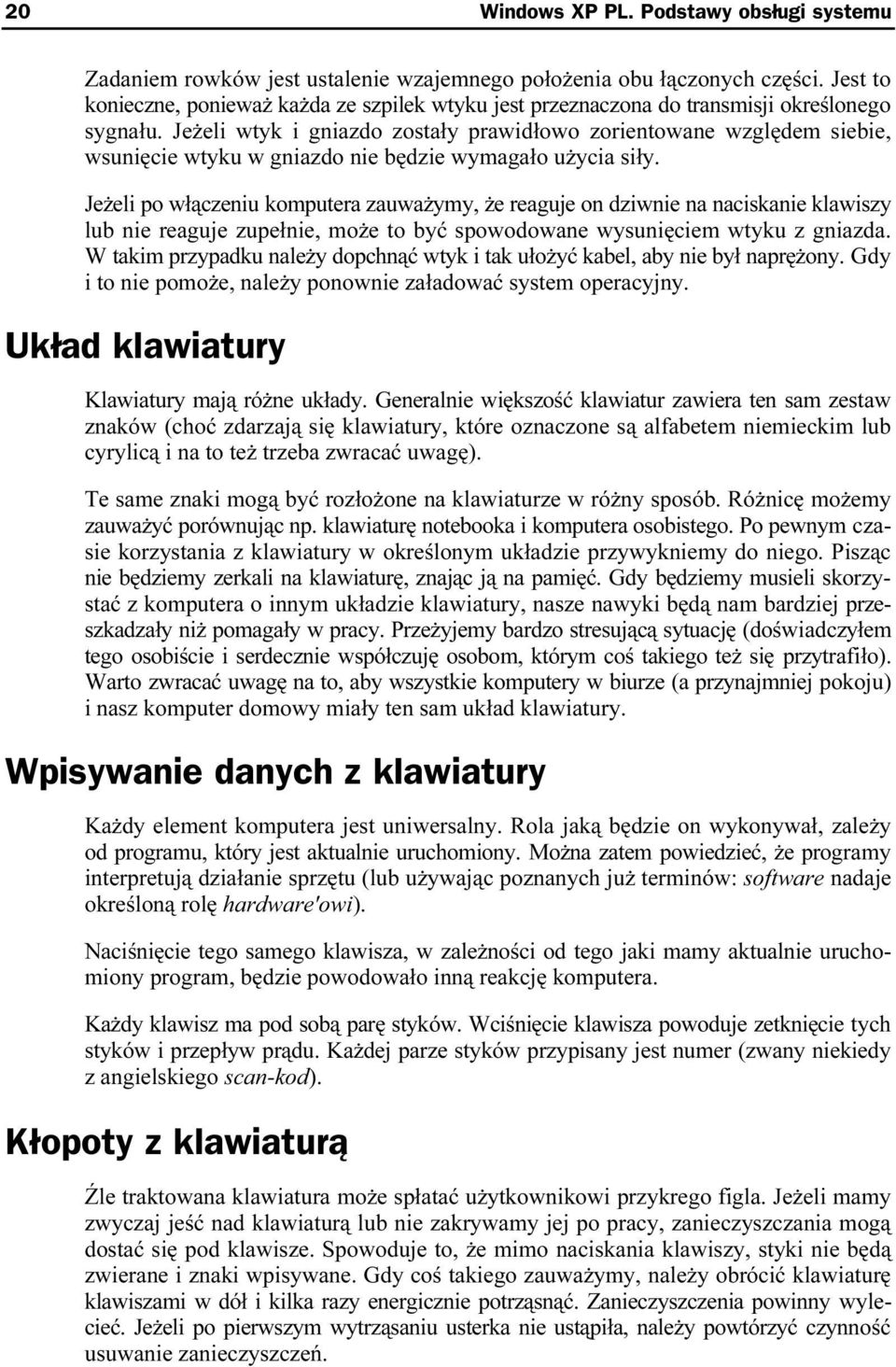 Jeżeli wtyk i gniazdo zostały prawidłowo zorientowane względem siebie, wsunięcie wtyku w gniazdo nie będzie wymagało użycia (siły.