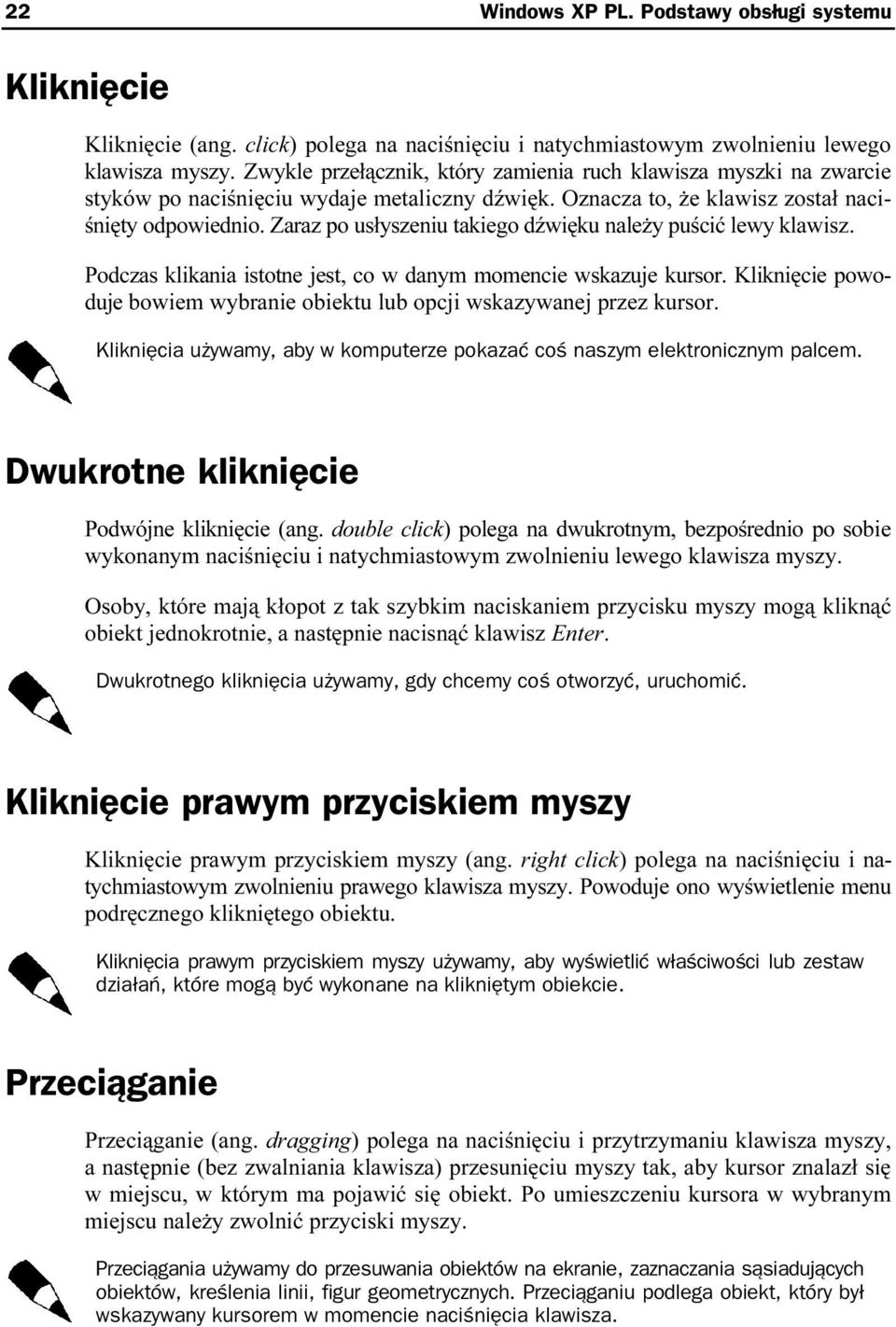 Zaraz po usłyszeniu takiego dźwięku należy puścić lewy klawisz. Podczas klikania istotne jest, co w danym momencie wskazuje kursor.