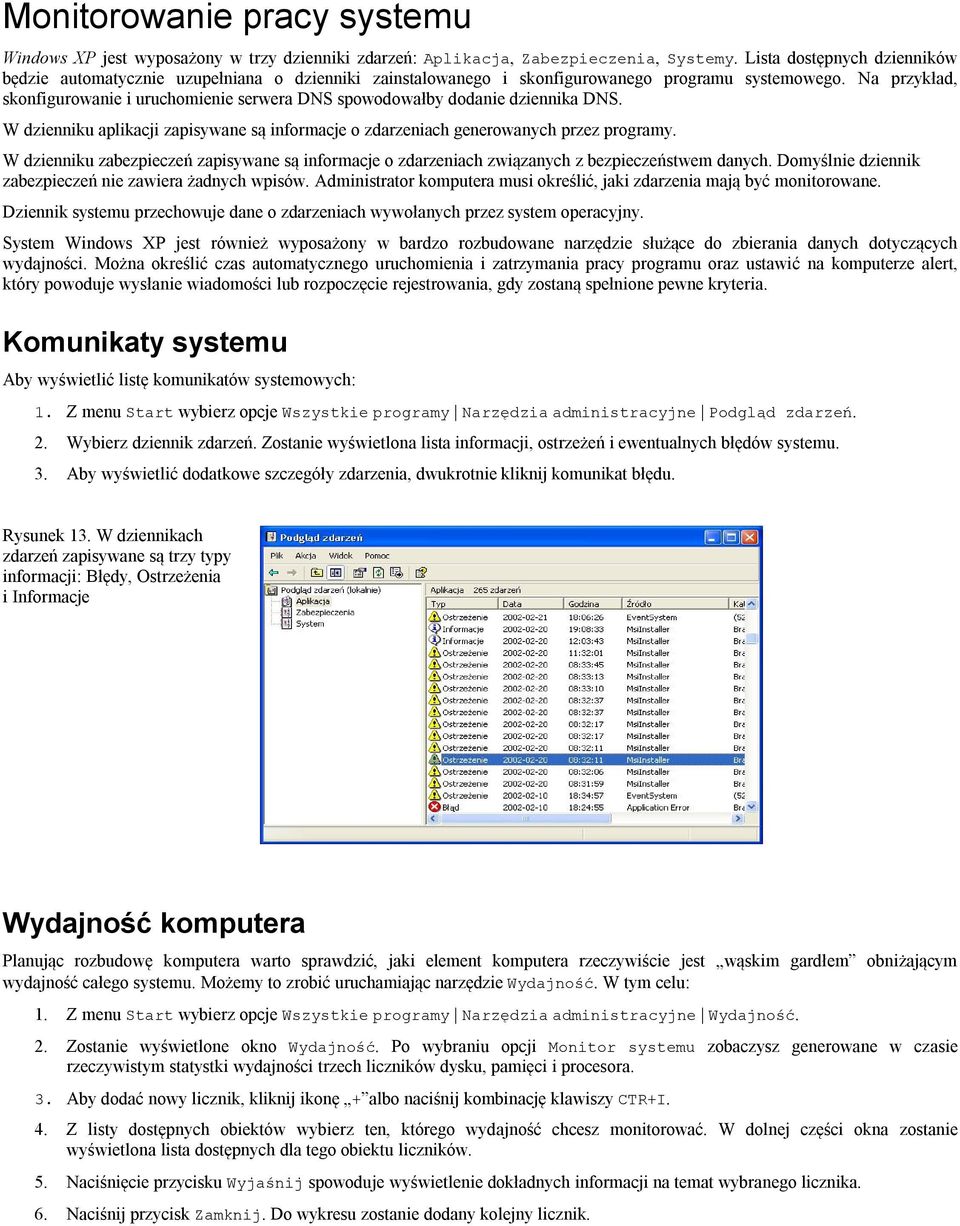 Na przykład, skonfigurowanie i uruchomienie serwera DNS spowodowałby dodanie dziennika DNS. W dzienniku aplikacji zapisywane są informacje o zdarzeniach generowanych przez programy.