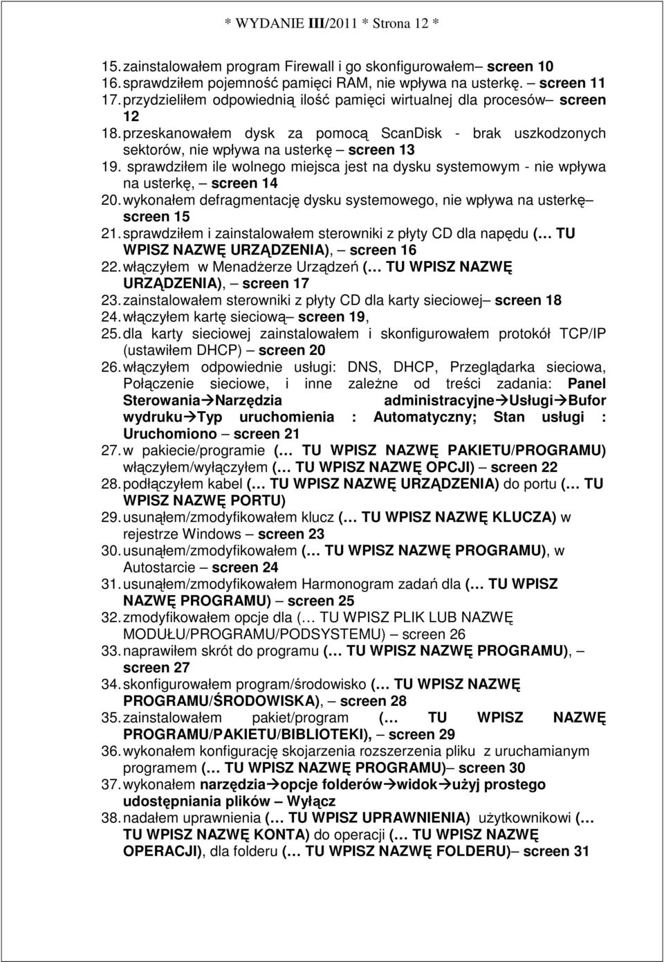 sprawdziłem ile wolnego miejsca jest na dysku systemowym - nie wpływa na usterkę, screen 14 20. wykonałem defragmentację dysku systemowego, nie wpływa na usterkę screen 15 21.