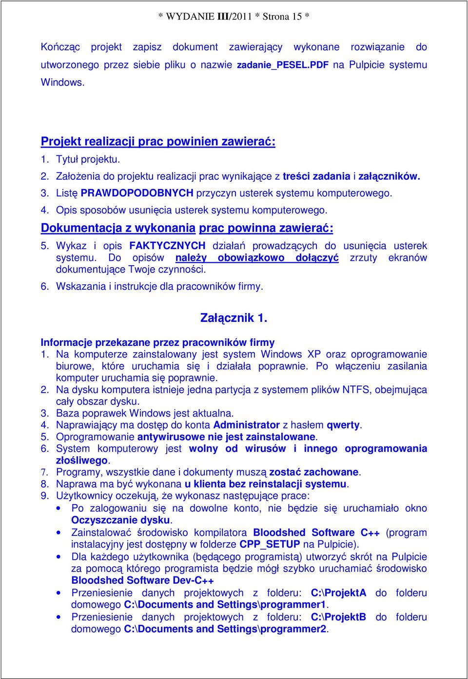 Listę PRAWDOPODOBNYCH przyczyn usterek systemu komputerowego. 4. Opis sposobów usunięcia usterek systemu komputerowego. Dokumentacja z wykonania prac powinna zawierać: 5.