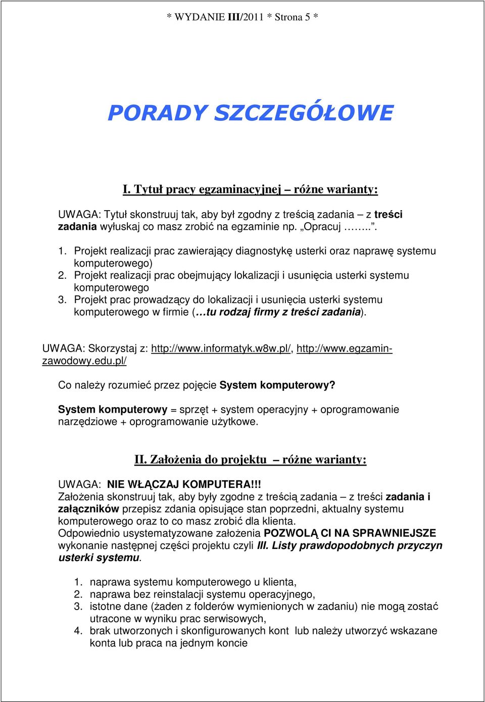 Projekt realizacji prac zawierający diagnostykę usterki oraz naprawę systemu komputerowego) 2. Projekt realizacji prac obejmujący lokalizacji i usunięcia usterki systemu komputerowego 3.