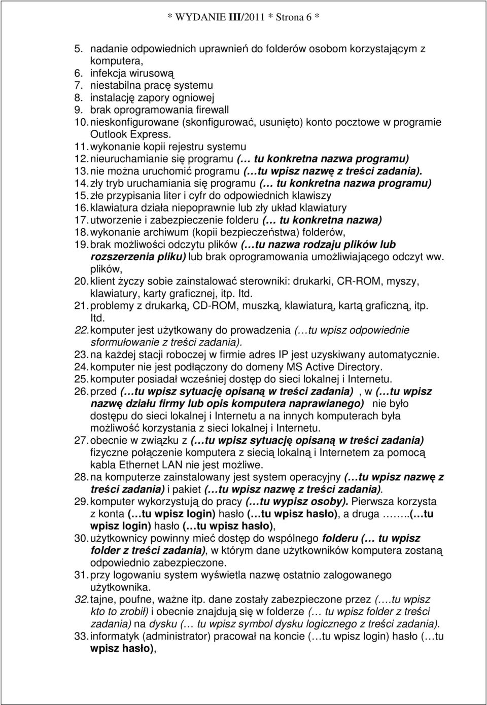 nieuruchamianie się programu ( tu konkretna nazwa programu) 13. nie moŝna uruchomić programu ( tu wpisz nazwę z treści zadania). 14.