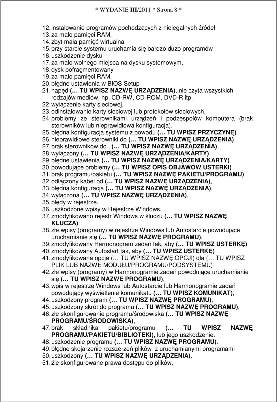 błędne ustawienia w BIOS Setup 21. napęd ( TU WPISZ NAZWĘ URZĄDZENIA), nie czyta wszystkich rodzajów mediów, np. CD-RW, CD-ROM, DVD-R itp. 22. wyłączenie karty sieciowej, 23.