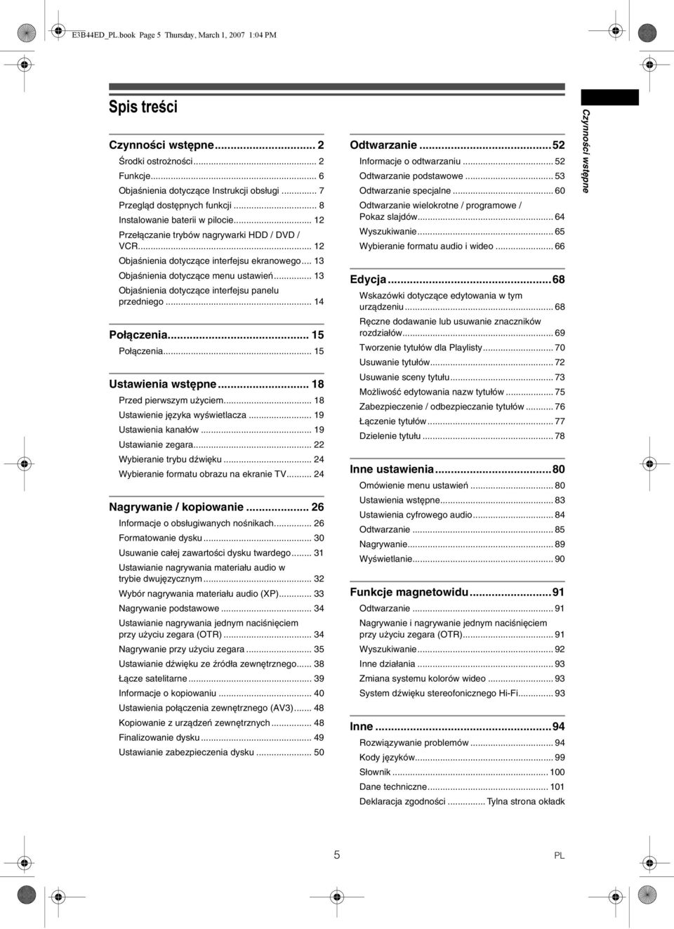 .. 13 Objaśnienia dotyczące interfejsu panelu przedniego... 14 Połączenia... 15 Połączenia... 15... 18 Przed pierwszym użyciem... 18 Ustawienie języka wyświetlacza... 19 Ustawienia kanałów.