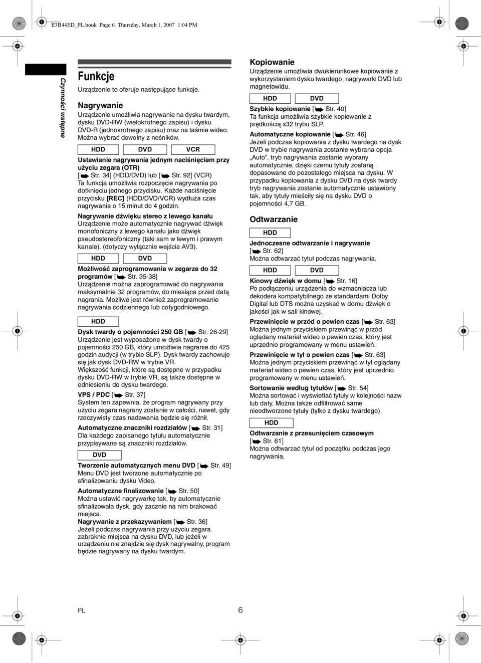 DVD VCR Ustawianie nagrywania jednym naciśnięciem przy użyciu zegara (OTR) [ Str. 34] (/DVD) lub [ Str. 92] (VCR) Ta funkcja umożliwia rozpoczęcie nagrywania po dotknięciu jednego przycisku.