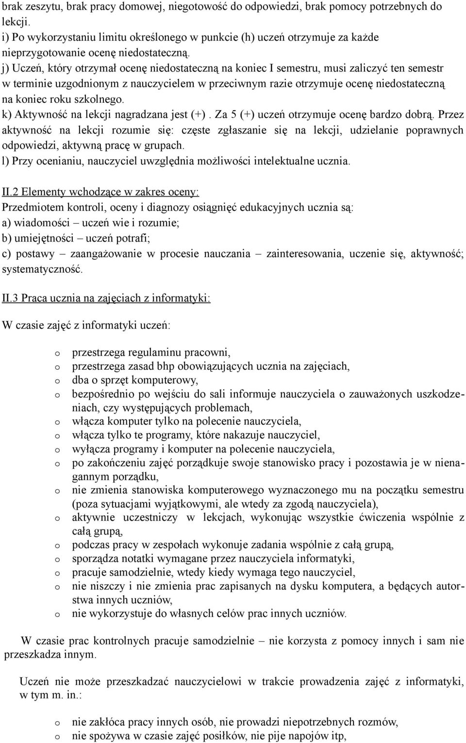 k) Aktywnść na lekcji nagradzana jest (+). Za 5 (+) uczeń trzymuje cenę bardz dbrą.