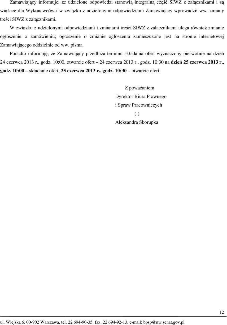 W związku z udzielonymi odpowiedziami i zmianami treści SIWZ z załącznikami ulega również zmianie ogłoszenie o zamówieniu; ogłoszenie o zmianie ogłoszenia zamieszczone jest na stronie internetowej