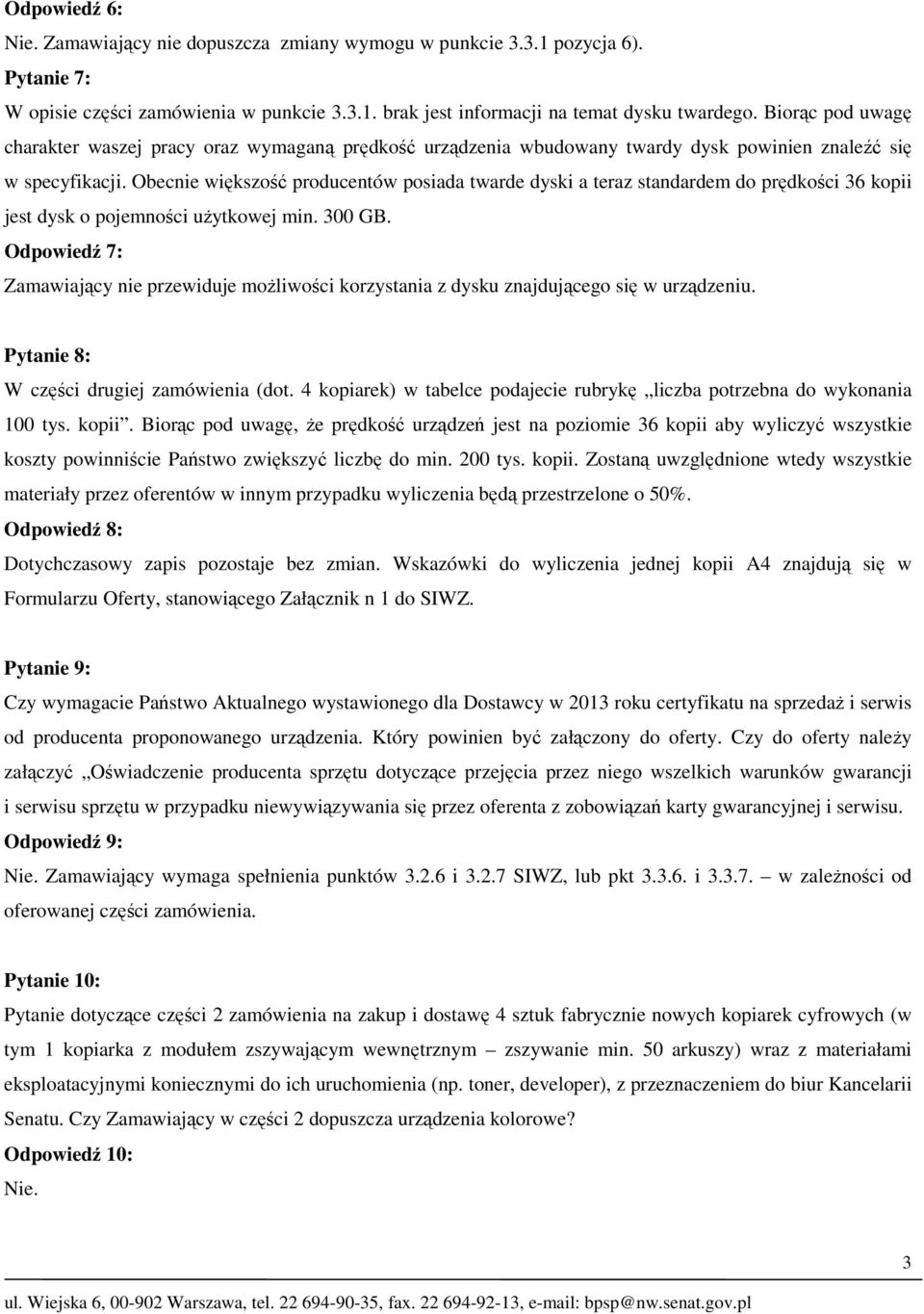 Obecnie większość producentów posiada twarde dyski a teraz standardem do prędkości 36 kopii jest dysk o pojemności użytkowej min. 300 GB.