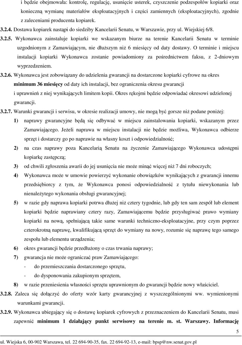 Wykonawca zainstaluje kopiarki we wskazanym biurze na terenie Kancelarii Senatu w terminie uzgodnionym z Zamawiającym, nie dłuższym niż 6 miesięcy od daty dostawy.