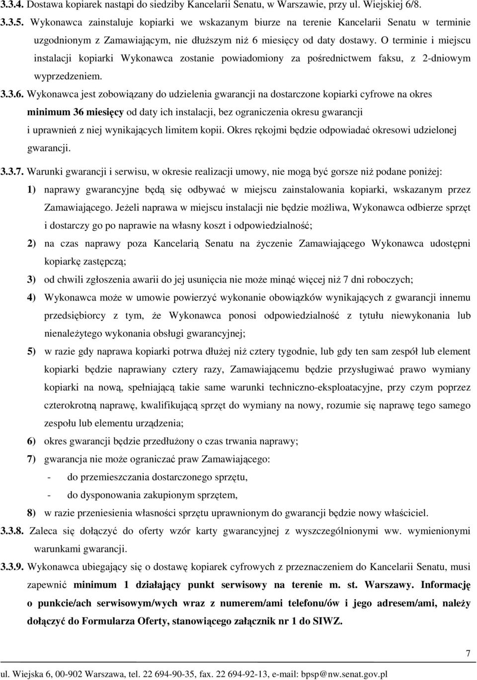 O terminie i miejscu instalacji kopiarki Wykonawca zostanie powiadomiony za pośrednictwem faksu, z 2-dniowym wyprzedzeniem. 3.3.6.