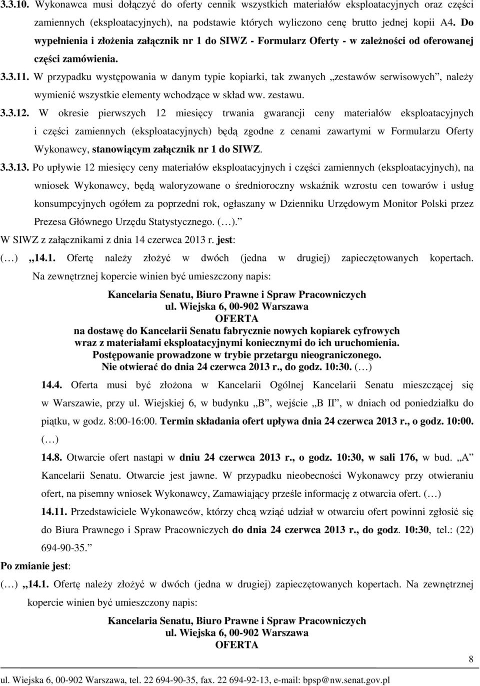 W przypadku występowania w danym typie kopiarki, tak zwanych zestawów serwisowych, należy wymienić wszystkie elementy wchodzące w skład ww. zestawu. 3.3.12.
