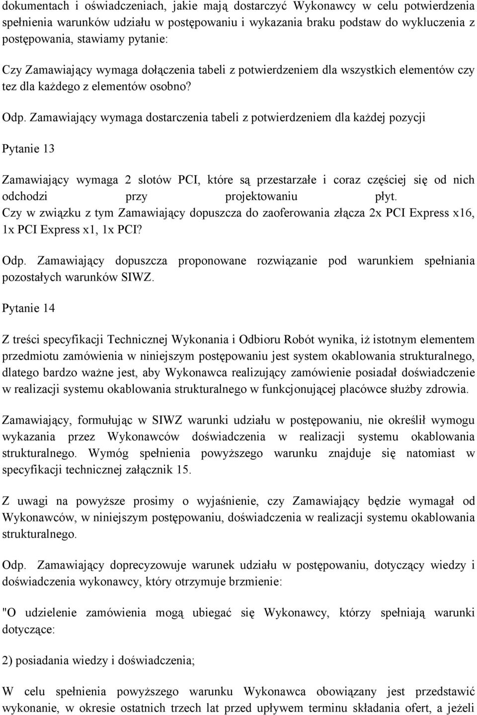 Zamawiający wymaga dostarczenia tabeli z potwierdzeniem dla każdej pozycji Pytanie 13 Zamawiający wymaga 2 slotów PCI, które są przestarzałe i coraz częściej się od nich odchodzi przy projektowaniu