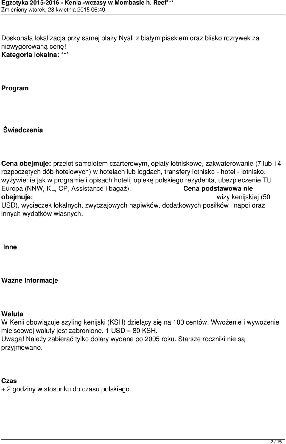 lotnisko - hotel - lotnisko, wyżywienie jak w programie i opisach hoteli, opiekę polskiego rezydenta, ubezpieczenie TU Europa (NNW, KL, CP, Assistance i bagaż).