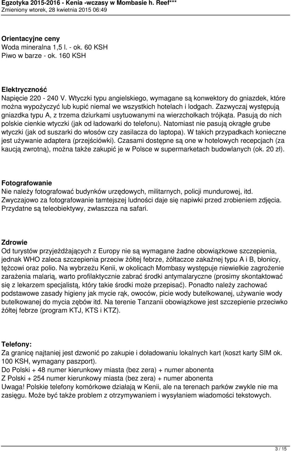Zazwyczaj występują gniazdka typu A, z trzema dziurkami usytuowanymi na wierzchołkach trójkąta. Pasują do nich polskie cienkie wtyczki (jak od ładowarki do telefonu).