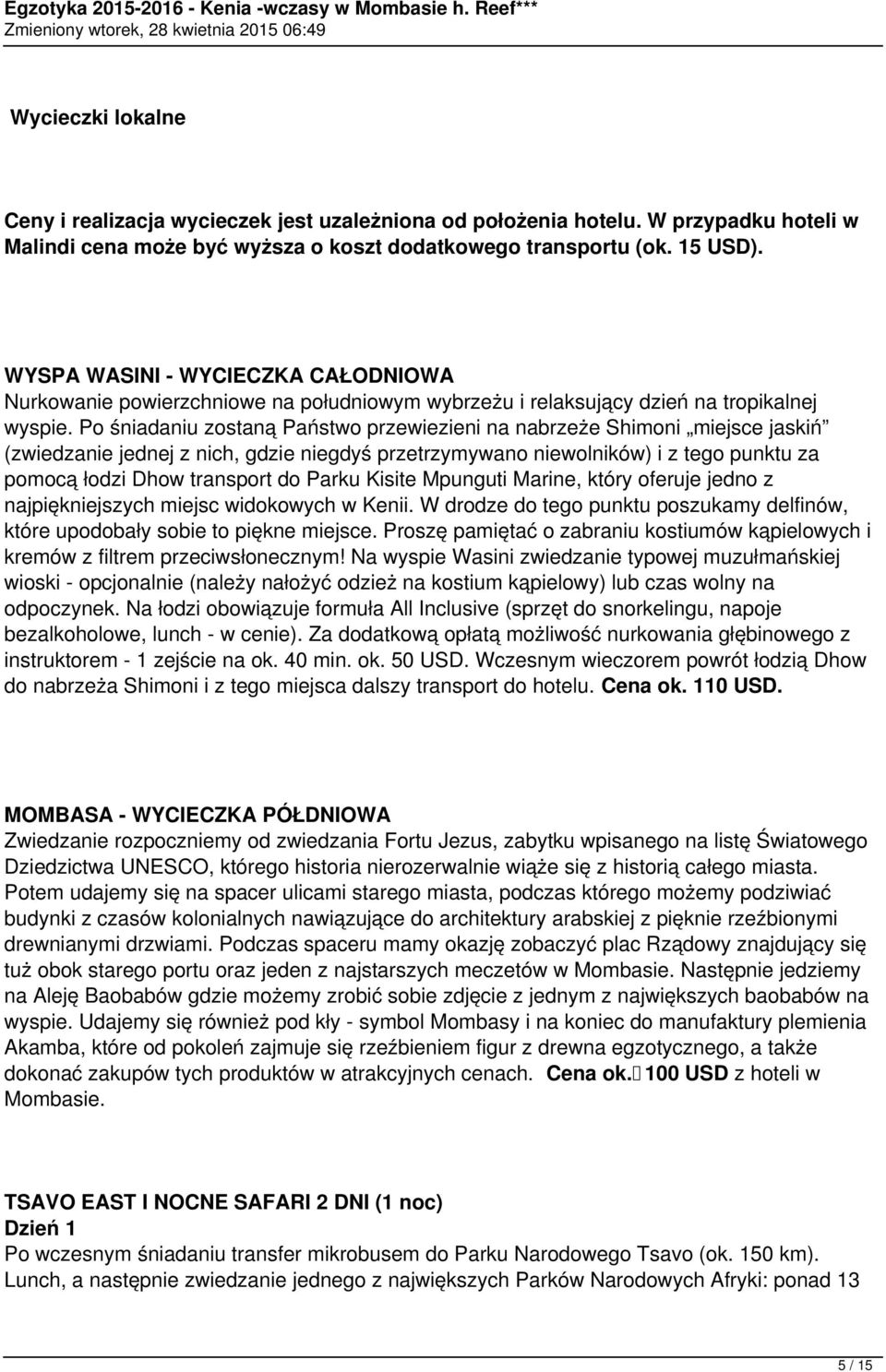 Po śniadaniu zostaną Państwo przewiezieni na nabrzeże Shimoni miejsce jaskiń (zwiedzanie jednej z nich, gdzie niegdyś przetrzymywano niewolników) i z tego punktu za pomocą łodzi Dhow transport do