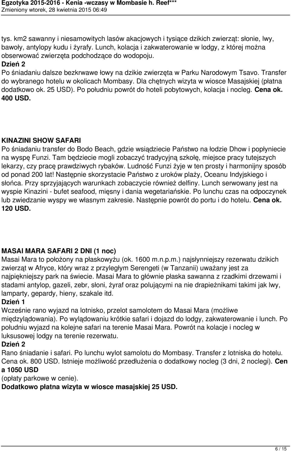 Transfer do wybranego hotelu w okolicach Mombasy. Dla chętnych wizyta w wiosce Masajskiej (płatna dodatkowo ok. 25 USD). Po południu powrót do hoteli pobytowych, kolacja i nocleg. Cena ok. 400 USD.