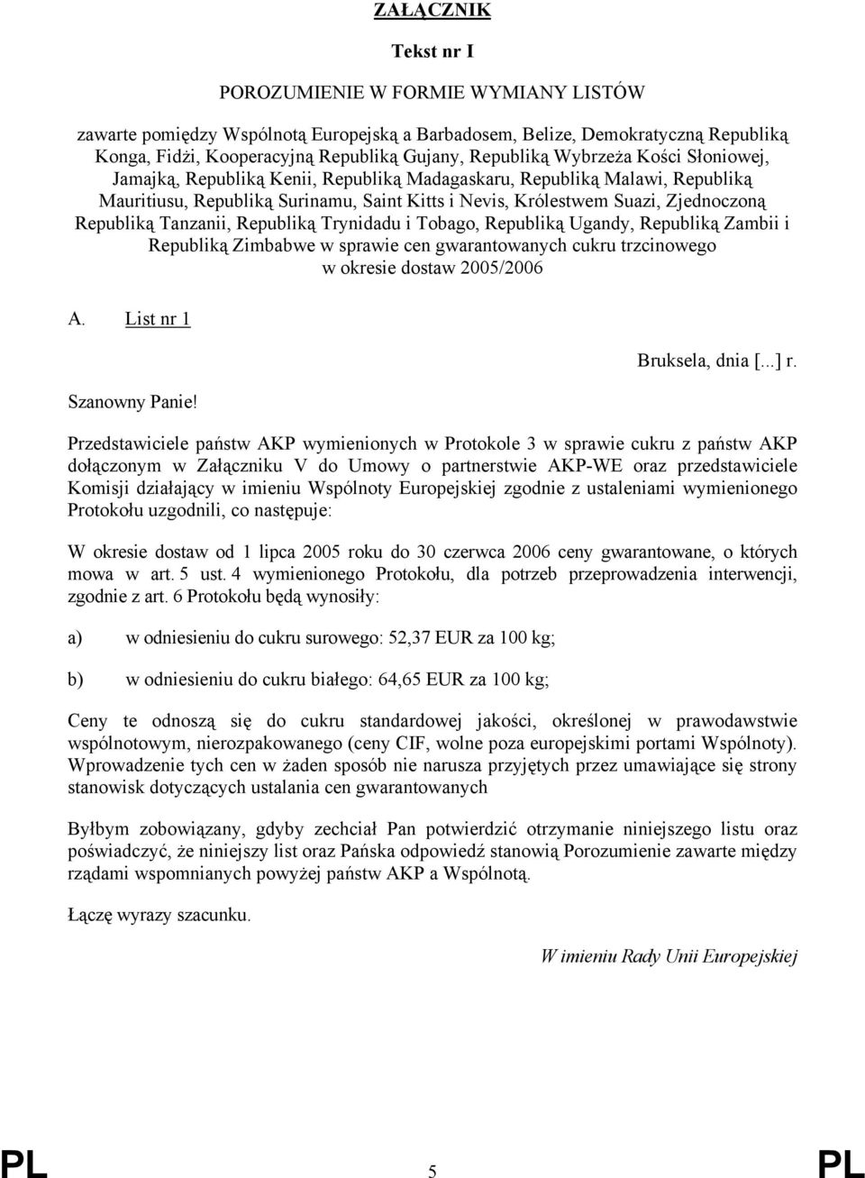 Tanzanii, Republiką Trynidadu i Tobago, Republiką Ugandy, Republiką Zambii i Republiką Zimbabwe w sprawie cen gwarantowanych cukru trzcinowego w okresie dostaw 2005/2006 A. List nr 1 Szanowny Panie!