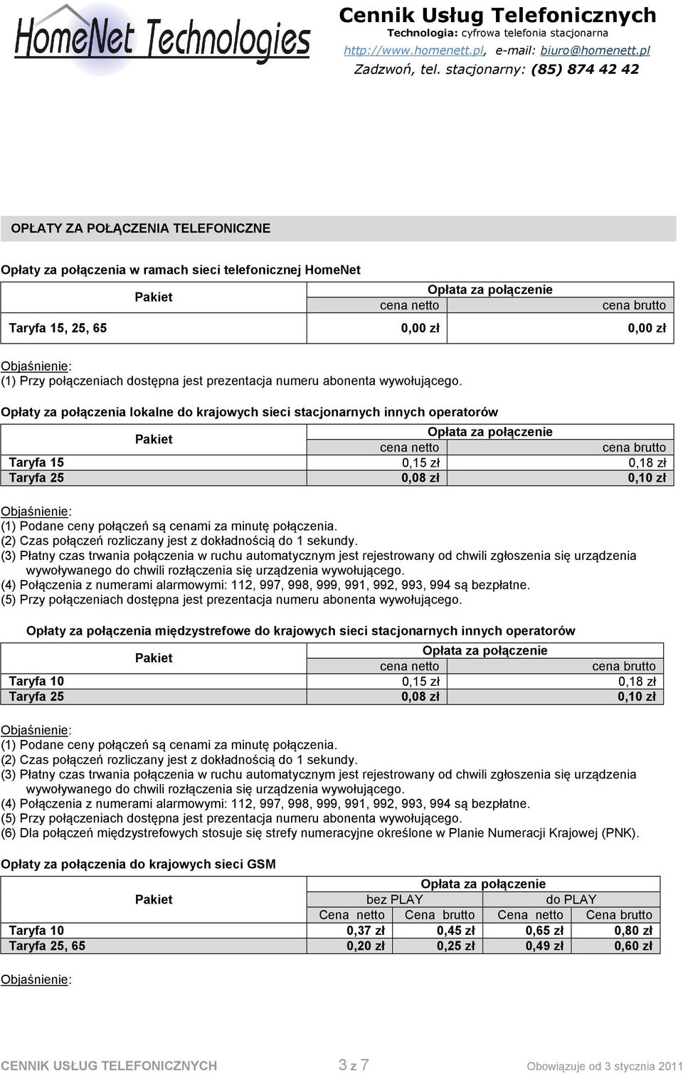 Opłaty za połączenia lokalne do krajowych sieci stacjonarnych innych operatorów Taryfa 15 0,15 zł 0,18 zł Taryfa 25 0,08 zł 0,10 zł (4) Połączenia z numerami alarmowymi: 112, 997, 998, 999, 991, 992,