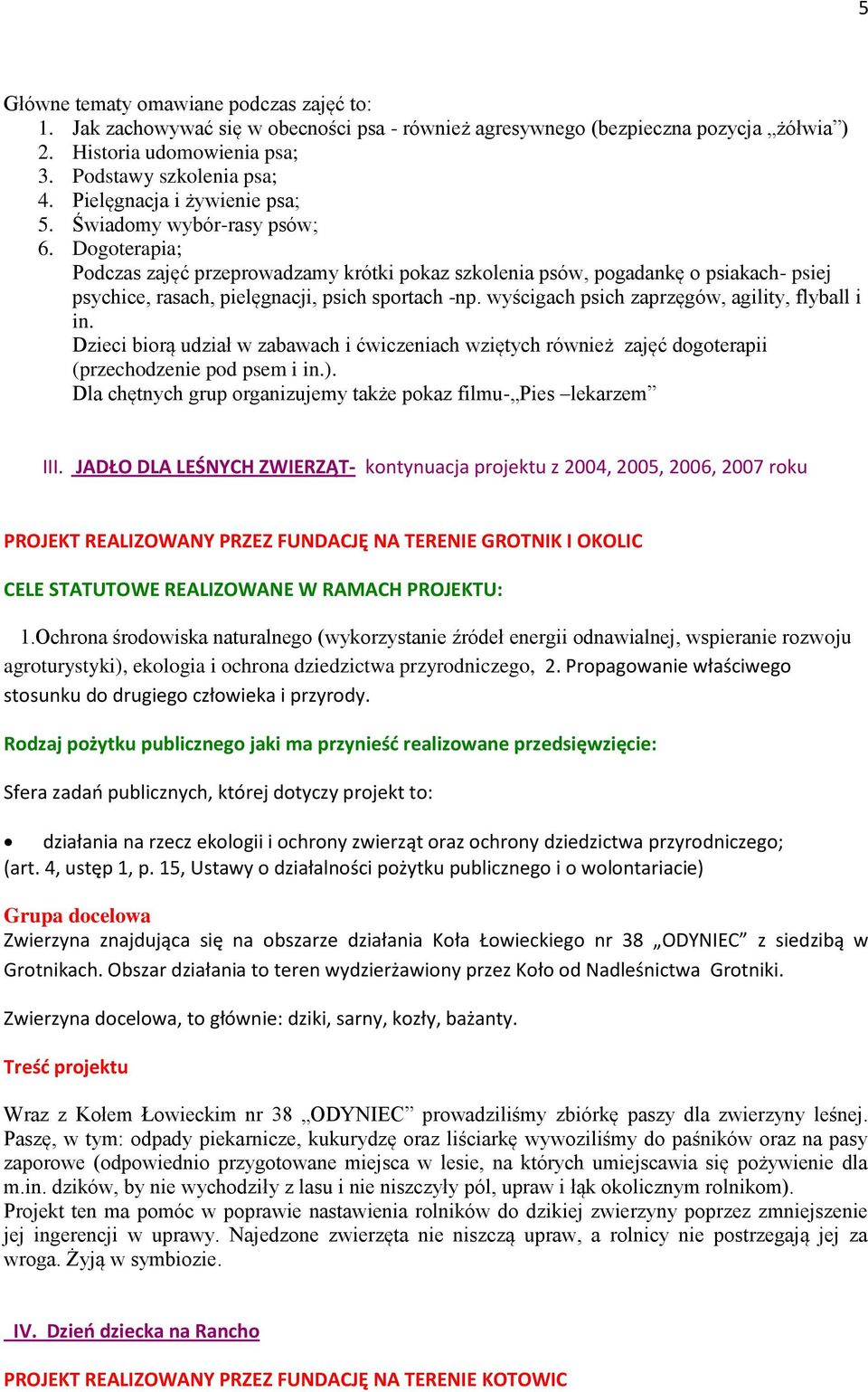 Dogoterapia; Podczas zajęć przeprowadzamy krótki pokaz szkolenia psów, pogadankę o psiakach- psiej psychice, rasach, pielęgnacji, psich sportach -np. wyścigach psich zaprzęgów, agility, flyball i in.