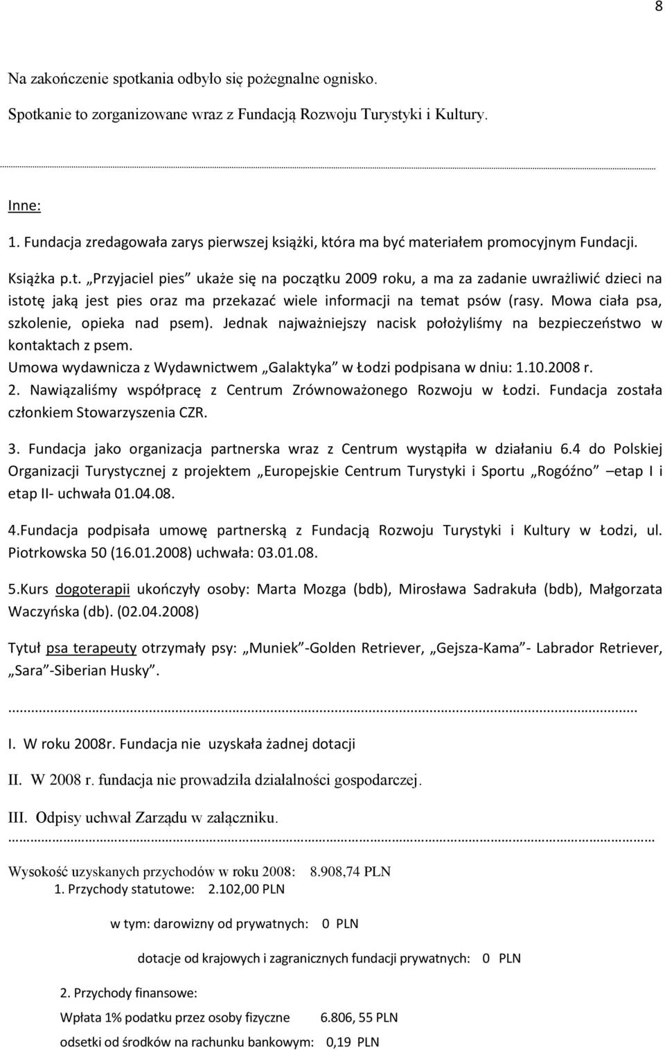ra ma być materiałem promocyjnym Fundacji. Książka p.t. Przyjaciel pies ukaże się na początku 2009 roku, a ma za zadanie uwrażliwić dzieci na istotę jaką jest pies oraz ma przekazać wiele informacji na temat psów (rasy.