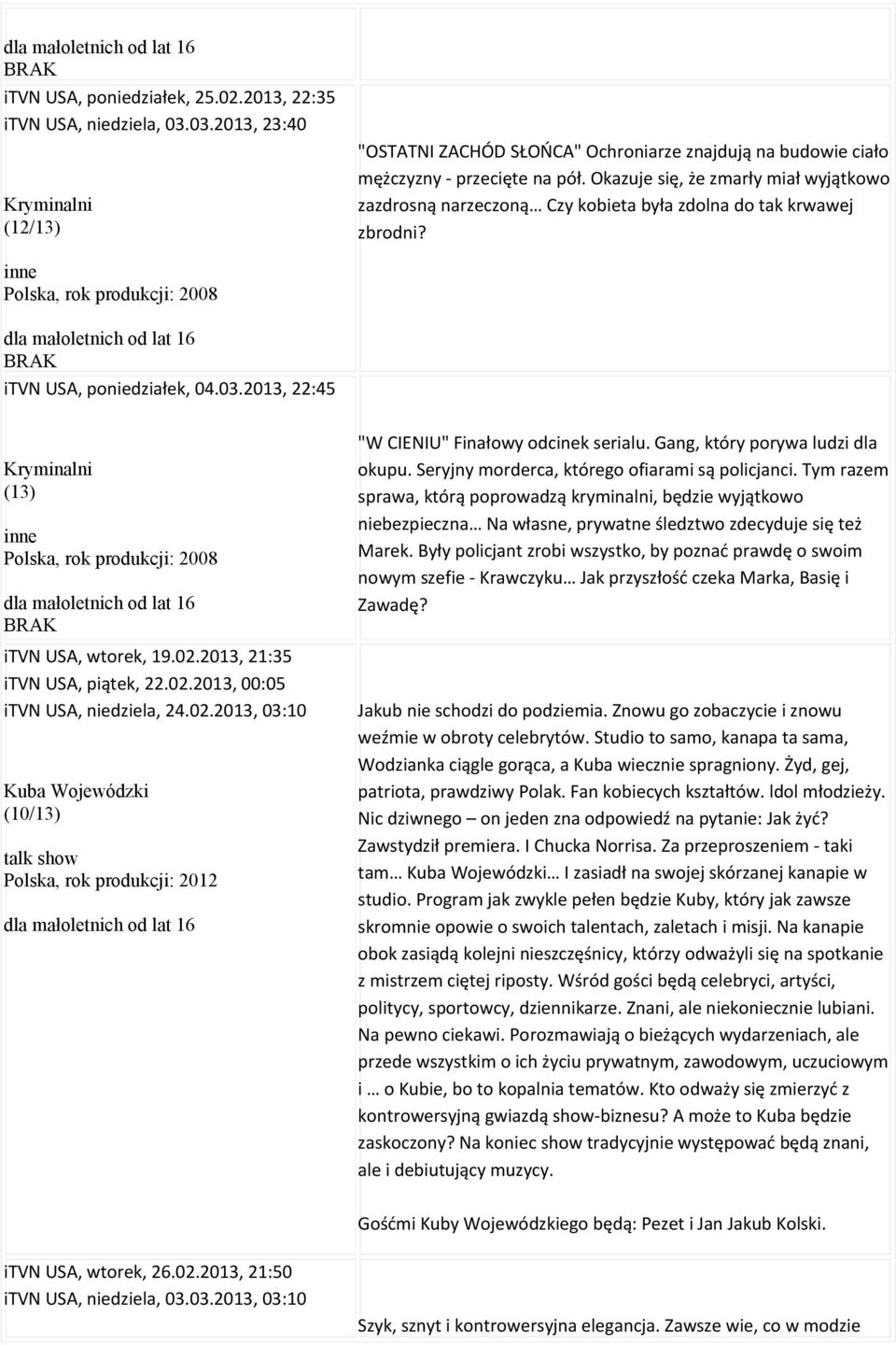 Okazuje się, że zmarły miał wyjątkowo zazdrosną narzeczoną Czy kobieta była zdolna do tak krwawej zbrodni? inne Polska, rok produkcji: 2008 dla małoletnich od lat 16 itvn USA, poniedziałek, 04.03.
