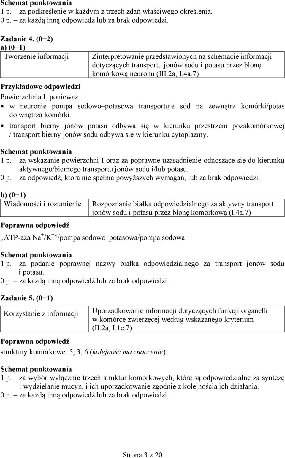 7) Powierzchnia I, ponieważ: w neuronie pompa sodowo potasowa transportuje sód na zewnątrz komórki/potas do wnętrza komórki.