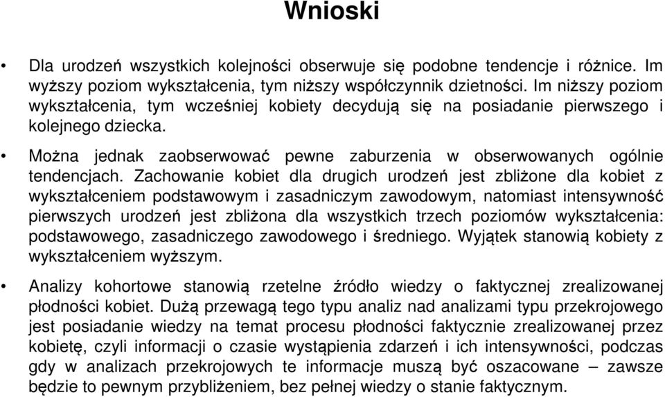 Zachowanie kobiet dla drugich urodzeń jest zbliżone dla kobiet z wykształceniem podstawowym i zasadniczym zawodowym, natomiast intensywność pierwszych urodzeń jest zbliżona dla wszystkich trzech