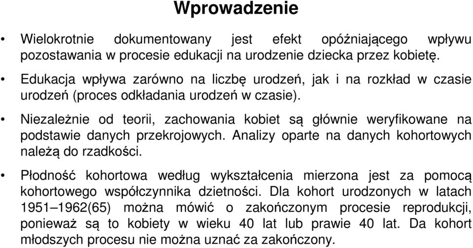 Niezależnie od teorii, zachowania kobiet są głównie weryfikowane na podstawie danych przekrojowych. Analizy oparte na danych kohortowych należą do rzadkości.