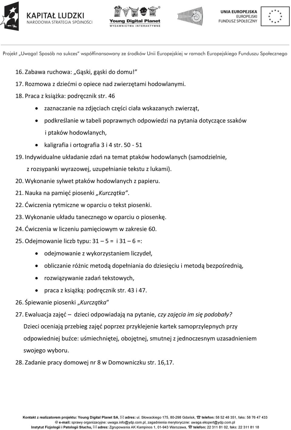 Indywidualne układanie zdań na temat ptaków hodowlanych (samodzielnie, z rozsypanki wyrazowej, uzupełnianie tekstu z lukami). 20. Wykonanie sylwet ptaków hodowlanych z papieru. 21.