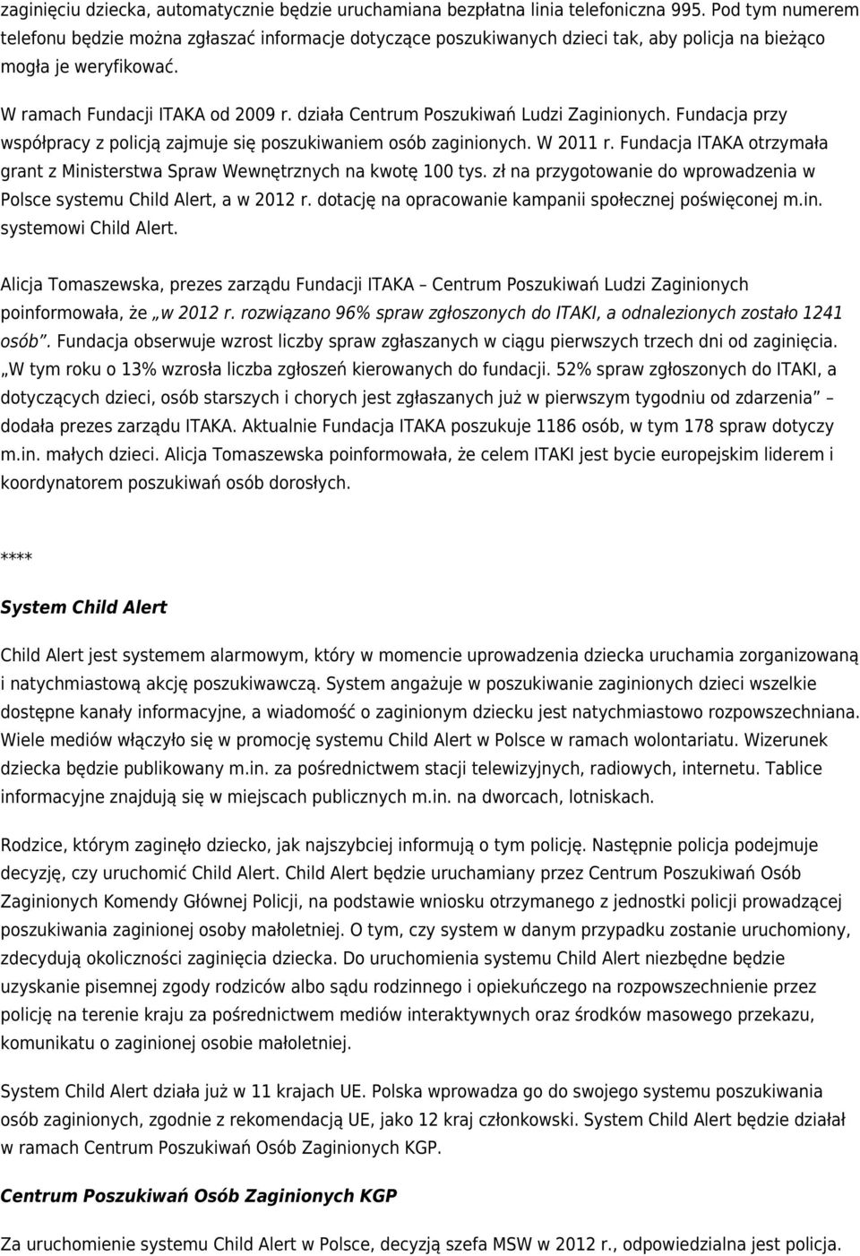 działa Centrum Poszukiwań Ludzi Zaginionych. Fundacja przy współpracy z policją zajmuje się poszukiwaniem osób zaginionych. W 2011 r.