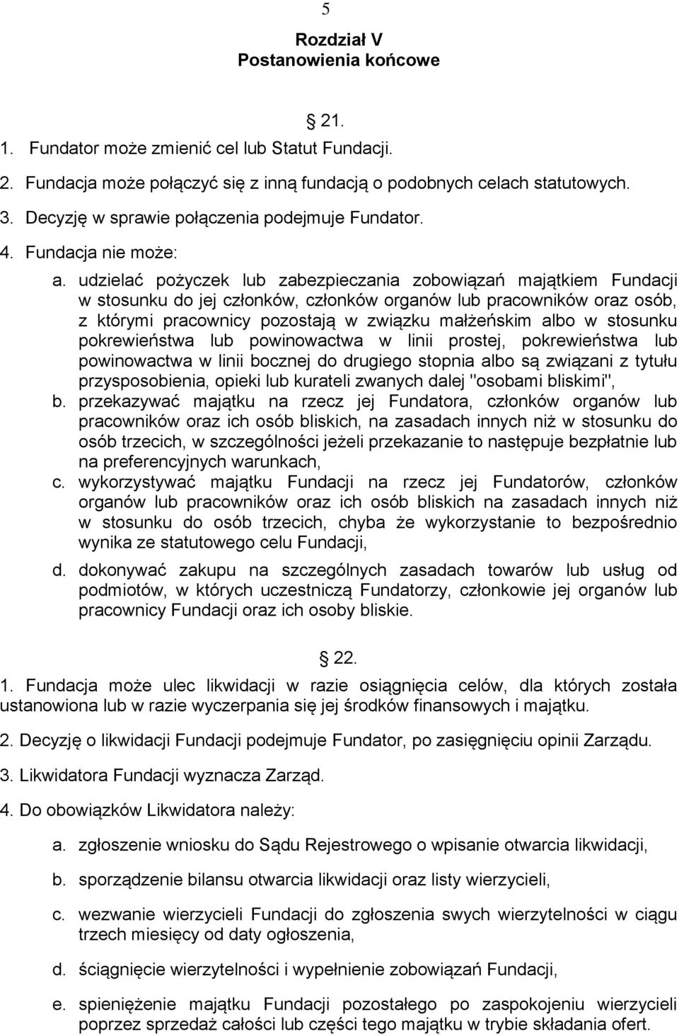 udzielać pożyczek lub zabezpieczania zobowiązań majątkiem Fundacji w stosunku do jej członków, członków organów lub pracowników oraz osób, z którymi pracownicy pozostają w związku małżeńskim albo w